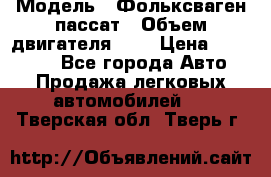  › Модель ­ Фольксваген пассат › Объем двигателя ­ 2 › Цена ­ 100 000 - Все города Авто » Продажа легковых автомобилей   . Тверская обл.,Тверь г.